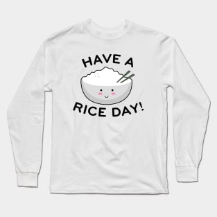 Have A Rice Day Long Sleeve T-Shirt